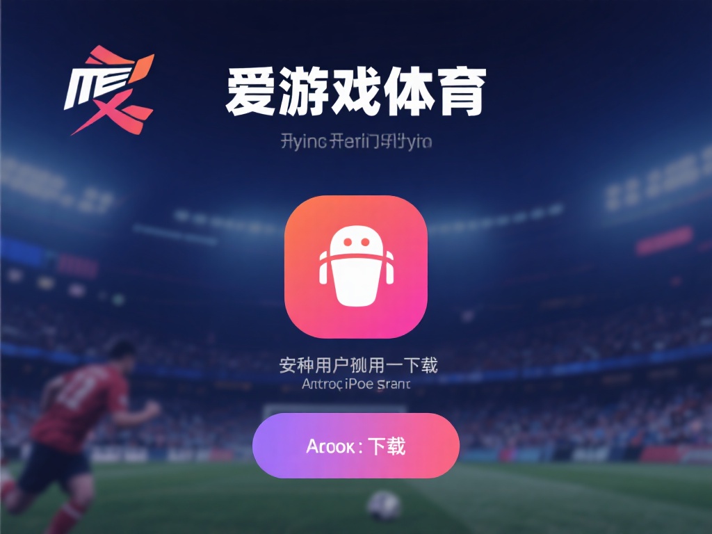 爱游戏体育登录入口下载 (爱游戏体育登录入口下载,畅享极致体育竞技体验!) 对于新用户来说,下载并安装这款应用是开启体验的第一